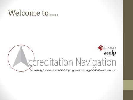 Welcome to…... The Single Accreditation System: AOA/ACGME Integration At Last! Judith Pauwels, MD AAFP Residency Program Solutions Consultant.