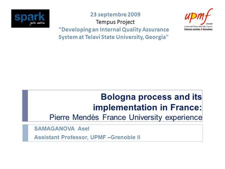 Bologna process and its implementation in France: Pierre Mendès France University experience SAMAGANOVA Asel Assistant Professor, UPMF –Grenoble II 23.