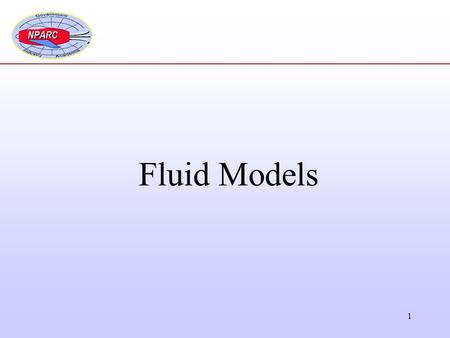 1 Fluid Models. 2 GasLiquid Fluids Computational Fluid Dynamics Airframe aerodynamics Propulsion systems Inlets / Nozzles Turbomachinery Combustion Ship.