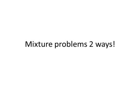 Mixture problems 2 ways!. You need a 15% acid solution for a certain test, but your supplier only ships a 10% solution and a 30% solution. Rather than.