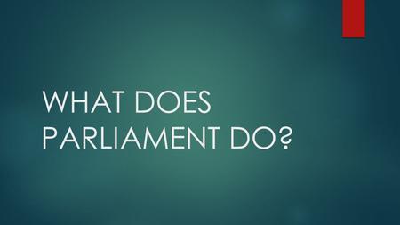 WHAT DOES PARLIAMENT DO?. AN INTRODUCTION TO PARLIAMENT  https://www.truetube.co.uk/film/introduction-parliament https://www.truetube.co.uk/film/introduction-parliament.