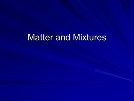 Matter and Mixtures. Types of Matter Elements –Simplest of Substances –Made of only one type of atom –118 Known.