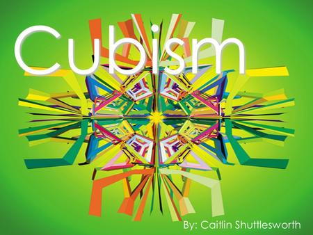 Cubism By: Caitlin Shuttlesworth Timeline.. December 31, 1869: Henri Matisse born October 25, 1881: Pablo Picasso born May 13, 1882: Georges Braque born.