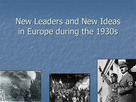 New Leaders and New Ideas in Europe during the 1930s.