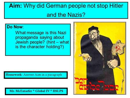 Do Now: What message is this Nazi propaganda saying about Jewish people? (hint – what is the character holding?) Aim: Why did German people not stop Hitler.