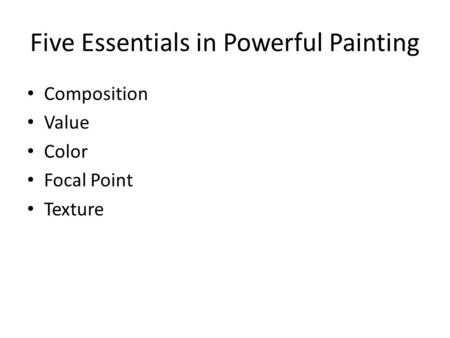 Five Essentials in Powerful Painting Composition Value Color Focal Point Texture.