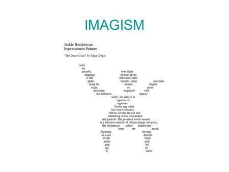 IMAGISM. Originated in 1912 Representatives- Ezra Pound, Amy Lowell etc. What?- Name given to a movt. in poetry aiming at clarity of expression through.