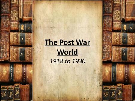 The Post War World 1918 to 1930. Influenza Pandemic of 1918.