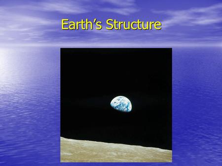 Earth’s Structure. Origin of the Earth Meteors and Asteroids bombarded the EarthMeteors and Asteroids bombarded the Earth Earth is 4.6 billion years old.