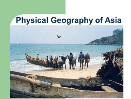 Physical Geography of Asia. The Asian continent... largest – 17 M sq miles; 1/3 of the total land surface of the globe irregular shape but a.