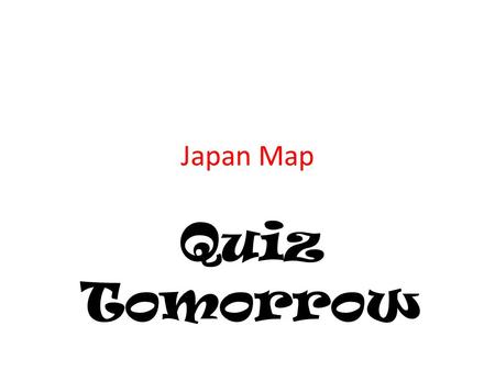 Japan Map Quiz Tomorrow.