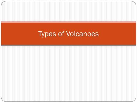 Types of Volcanoes. Three Types of Volcanoes What are they?