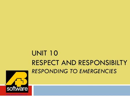 UNIT 10 RESPECT AND RESPONSIBILTY RESPONDING TO EMERGENCIES www.aplusbsoftware.com.