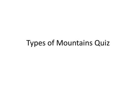 Types of Mountains Quiz. This is a picture of the Appalachian mountains, which formed as a result of two plates colliding.