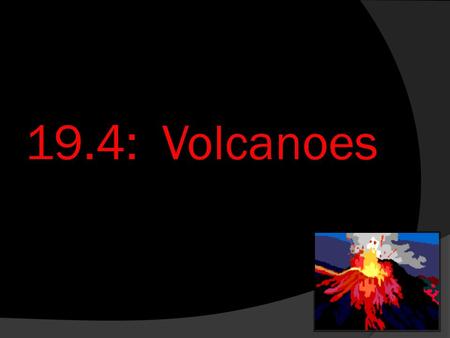 19.4: Volcanoes. Objectives  Describe different types of volcanoes  Explain how and where volcanoes occur.