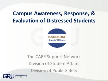 Campus Awareness, Response, & Evaluation of Distressed Students The CARE Support Network Division of Student Affairs Division of Public Safety.