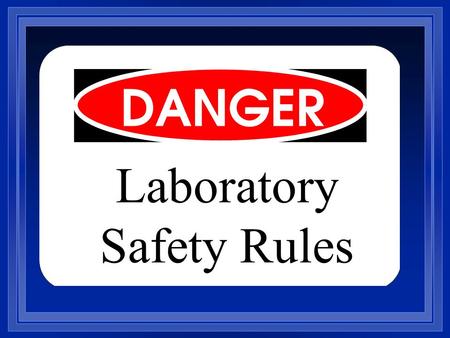 Laboratory Safety Rules. While working in the science laboratory, you will have certain important ____________________ that do not apply to other classrooms.