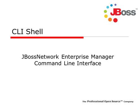 The Professional Open Source™ Company CLI Shell JBossNetwork Enterprise Manager Command Line Interface.