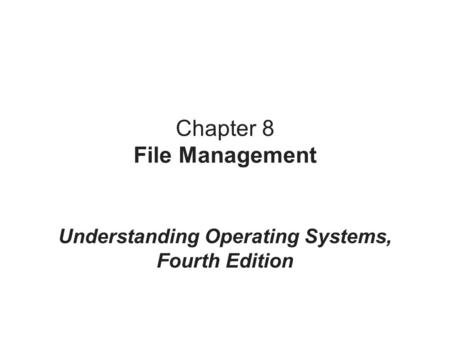 Chapter 8 File Management Understanding Operating Systems, Fourth Edition.