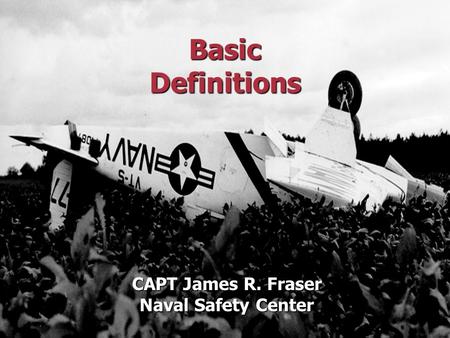Basic Definitions CAPT James R. Fraser Naval Safety Center.