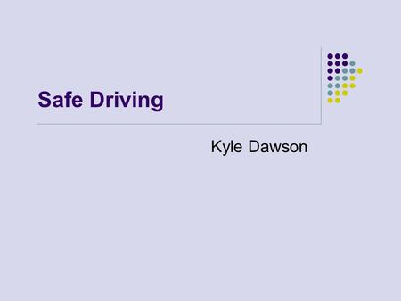 Safe Driving Kyle Dawson. Statistics for Young Drivers Teen driver crashes are the leading cause of death for our nation’s youth. 20% of 11 th grade drivers.