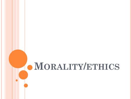 M ORALITY / ETHICS. M ORALITY  A uniquely human activity that refers to our capacity to make decisions affecting others and ourselves in either a positive.