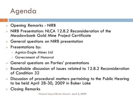 Agenda  Opening Remarks - NIRB  NIRB Presentation: NLCA 12.8.2 Reconsideration of the Meadowbank Gold Mine Project Certificate  General questions on.