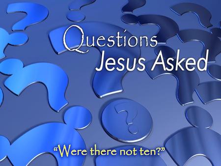 Were there not ten? Ten lepers met Jesus (Luke 17:11-19) Ten lepers met Jesus (Luke 17:11-19) – Standing afar off – “Jesus, Master, have mercy on us!”