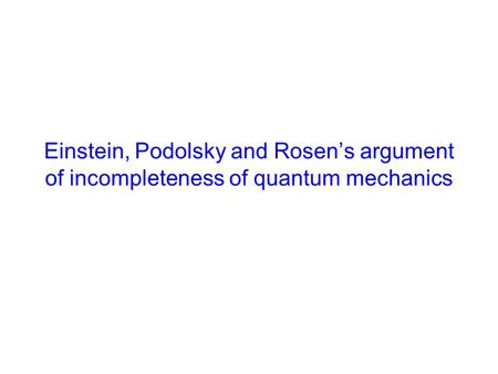 Einstein, Podolsky and Rosen’s argument of incompleteness of quantum mechanics.