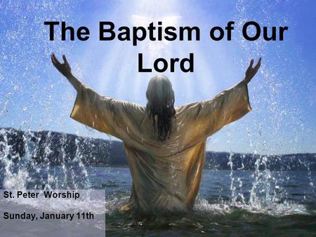 St. Peter Worship Sunday, January 11th The Baptism of Our Lord.