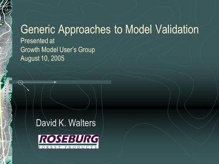 Generic Approaches to Model Validation Presented at Growth Model User’s Group August 10, 2005 David K. Walters.