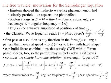 The free wavicle: motivation for the Schrödinger Equation Einstein showed that hitherto wavelike phenonomenon had distinctly particle-like aspects: the.
