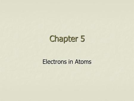 Chapter 5 Electrons in Atoms. I. The Dual Nature of Matter A. Matter and energy are related are related 2 E=mc E=mc B. As matter gets smaller it behaves.