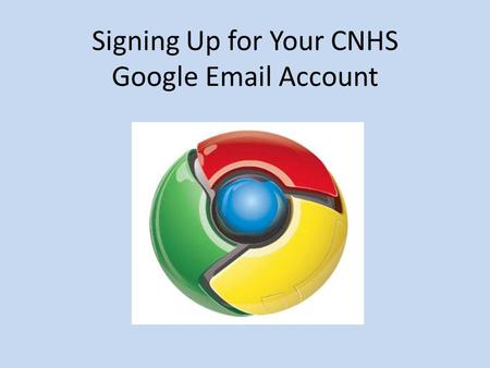 Signing Up for Your CNHS Google Email Account. A Step By Step Approach Step 1. Log into to Google Chrome to access your account at Cardinal Newman High.