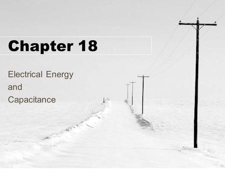 Chapter 18 Electrical Energy and Capacitance. Chapter 18 Objectives Electrical potential Electric Potential from a Point Charge Capacitance Parallel Plate.