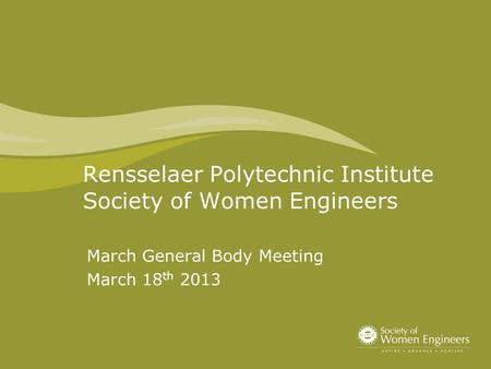 Rensselaer Polytechnic Institute Society of Women Engineers March General Body Meeting March 18 th 2013.