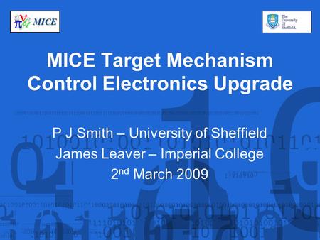 MICE MICE Target Mechanism Control Electronics Upgrade P J Smith – University of Sheffield James Leaver – Imperial College 2 nd March 2009.