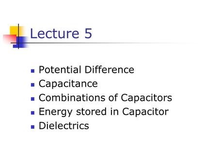 Lecture 5 Potential Difference Capacitance Combinations of Capacitors