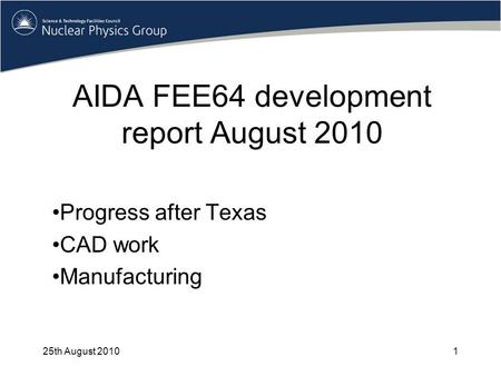 AIDA FEE64 development report August 2010 Progress after Texas CAD work Manufacturing 25th August 20101.