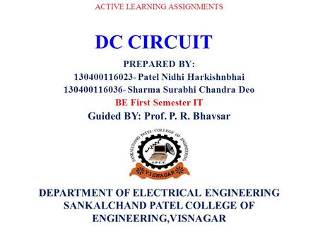 DC CIRCUIT PREPARED BY: 130400116023- Patel Nidhi Harkishnbhai 130400116036- Sharma Surabhi Chandra Deo BE First Semester IT ACTIVE LEARNING ASSIGNMENTS.