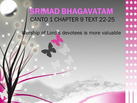 SRIMAD BHAGAVATAM CANTO 1 CHAPTER 9 TEXT 22-25 Worship of Lord’s devotees is more valuable.