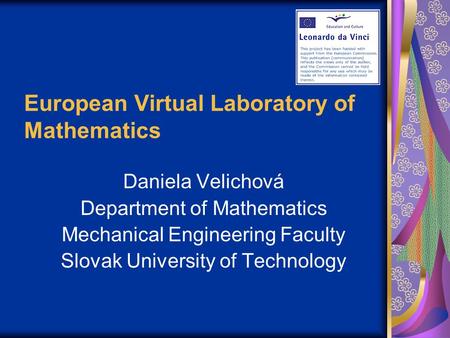 European Virtual Laboratory of Mathematics Daniela Velichová Department of Mathematics Mechanical Engineering Faculty Slovak University of Technology.