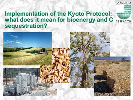Implementation of the Kyoto Protocol: what does it mean for bioenergy and C sequestration? Implementation of the Kyoto Protocol: what does it mean for.