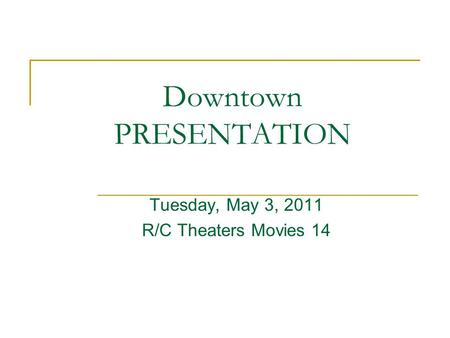 Downtown PRESENTATION Tuesday, May 3, 2011 R/C Theaters Movies 14.