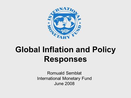 Global Inflation and Policy Responses Romuald Semblat International Monetary Fund June 2008.