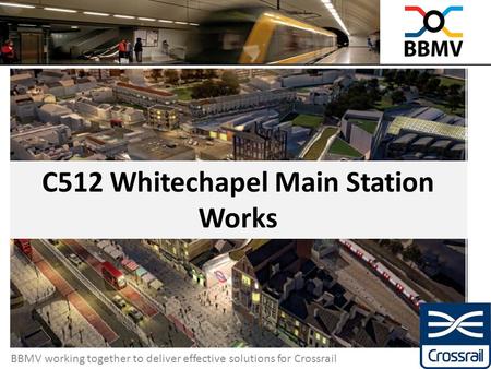 BBMV working together to deliver effective solutions for Crossrail 1 C512 Whitechapel Main Station Works.