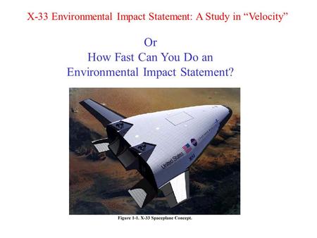 X-33 Environmental Impact Statement: A Study in “Velocity” Or How Fast Can You Do an Environmental Impact Statement?