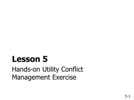 5-1 Hands-on Utility Conflict Management Exercise Lesson 5.