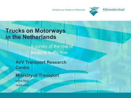 Trucks on Motorways in the Netherlands A survey of the role of trucks in traffic flow AVV Transport Research Centre Ministry of Transport Onno Tool 14-06-2006.