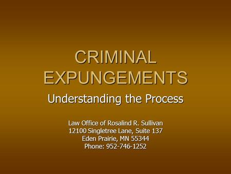 CRIMINAL EXPUNGEMENTS Understanding the Process Law Office of Rosalind R. Sullivan 12100 Singletree Lane, Suite 137 Eden Prairie, MN 55344 Phone: 952-746-1252.